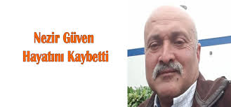 Nezir Güven Hayatını Kaybetti