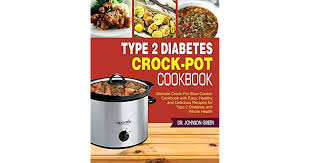 Just combine all your favorite ingredients, and that's it! Type 2 Diabetes Crock Pot Cookbook Ultimate Crock Pot Slow Cooker Cookbook With Easy Healthy And Delicious Recipes For Type 2 Diabetes And Whole Health By Johnson Green