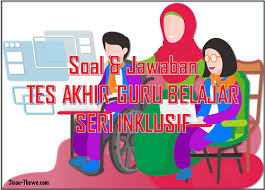Ujian akhir semester sebentar lagi akan tiba. Soal Jawaban Tes Akhir Guru Belajar Seri Inklusif Sinau Thewe Com