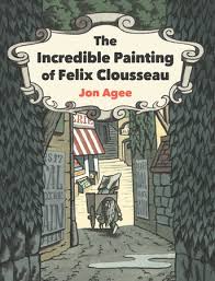 The Incredible Painting of Felix Clousseau by Jon Agee: 9780593112656