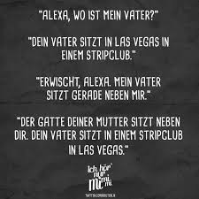 Alexa Wo Ist Mein Vater Dein Vater Sitzt In Las Vegas In Einem Stripclub Erwischt Alexa Mein Vater Sitzt Gerade Eben Mir Der Gatte Deiner Mutter Si Lustige Zitate Und Spruche
