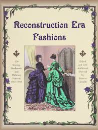 Changes brought upon by radical reconstruction were reversed. Reconstruction Era Fashions 350 Sewing Needlework And Millinery Patterns 1867 1868 Grimble Frances 9780963651747 Amazon Com Books