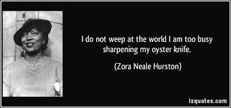 We Are Busy Sharpening Our Oyster Knife Oysterquotes Theoysterelite Zora Neale Hurston Zora Neale Hurston Quotes Picture Quotes