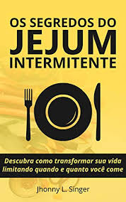 Cardápio para jejum intermitente 2018 — o que comer após e durante o jejum. Os Segredos Do Jejum Intermitente Descubra Como Transformar Sua Vida Limitando Quando E Quanto Voce Come Portuguese Edition Kindle Edition By L Singer Jhonny Health Fitness Dieting Kindle Ebooks