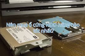 Nên mua ổ cứng HDD hãng nào uy tín nhất hiện nay?
