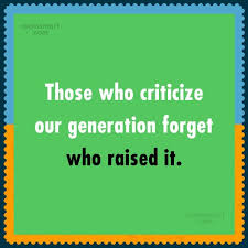 Discover famous quotes and sayings. Quote Those Who Criticize Our Generation Forget Who Raised It Coolnsmart