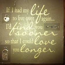 If I Had My Life To Live Over Again I D Find You Sooner For My Husband Love Quotes Me Quotes Love My Husband