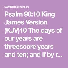 He had lived for threescore years and ten. Psalm 90 10 King James Version Kjv 10 The Days Of Our Years Are Threescore Years And Ten And If By Reason Of Strength They Psalm 90 King James Version Psalms