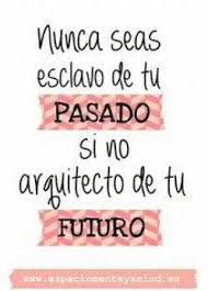 No Debe Ser Esclavo Ni Del Pasado El Tiempo Borra Todo Ser Arquitecto De Tu Futuro Es Lo Mejor Frases Bonitas Frases Positivas Frases Motivadoras