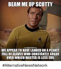 There is no record of kirk ever actually saying beam me up, scotty, although many parodies and anecdotes exist which only serve to ingrain this meme it's rather fitting that james doohan, the actor who played scotty, used the phrase as the title of his autobiography. Weisshautig Kaiser On Twitter Beam Me Up Scotty There S No Intelligent Life Down Here