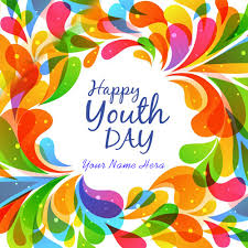 The duty of the youth is to be responsible towards themselves, their families, society and the nation. have a happy national youth day. the nation which has young population is certainly the most resourceful nation…. Happy Youth Day Wishes With Name Image
