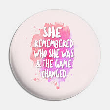 Especially since my brother and all the boys in my class always made fun of her when i was little. She Remembered Who She Was The Game Changed Feminism Pin Teepublic