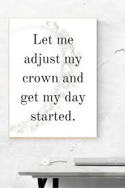 Let Me Adjust My Crown And Get My Day Started Let Me Adjust My Crown Inspirational Wall Art Quote Wall Print Inspirational Quote Inspirational Quotes Wall Art Inspirational Wall Art Inspirational Quotes