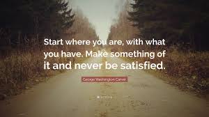 Inspirational quote start where you. George Washington Carver Quote Start Where You Are With What You Have Make Something Of It