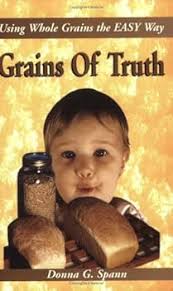 Grains of Truth: Using Whole Grains the Easy Way [Book]