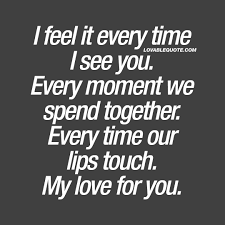 I Feel It Every Time I See You My Love For You Nice Quotes About Love Love Quotes Big Heart Quotes Together Quotes