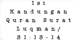 Listen surah luqman audio mp3 al quran on islamicfinder. Jak Records Isi Kandungan Quran Surat Luqman Ayat 13 14 Pelajaran Pendidikan Agama Islam Sekolah Menengah Atas Sma Kelas Xii