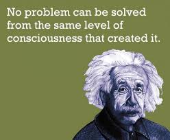 We Cannot Solve Our Problems With The Same Level Of Thinking That Created Them Meaning Albert Einstein No Problem Can Be Solved From The Same Level Of Consciousness That Created It Einstein Albert Einstein Levels Of Consciousness