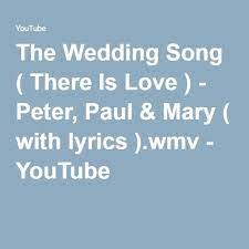 The Wedding Song There Is Love Peter Paul Mary With Lyrics Wmv Songs Hymns Lyrics Lyrics