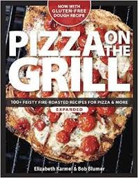 Pizza On The Grill 100 Feisty Fire Roasted Recipes For Pizza More Cookbook Food Grilled Pizza Recipes