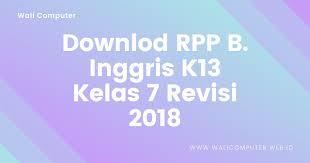 Mensyukuri kesempatan dapat mempelajari bahasa inggris sebagai bahasa pengantar komunikasi internasional yang diwujudkan dalam semangat belajar. Rpp Bahasa Inggris K13 Smp Mts Kelas 7 Tahun Ajaran 2018 2019 Wali Computer
