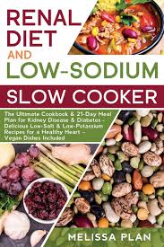 Best diabetic renal diet recipes. Renal Diet And Low Sodium Slow Cooker The Ultimate Cookbook 21 Day Meal Plan For Kidney Disease Diabetes Delicious Low Salt Low Potassium Recipes For A Healthy Heart Vegan Dishes Included