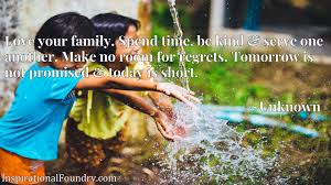 But tomorrow is a secret! Love Your Family Spend Time Be Kind Serve One Another Make No Room For Regrets Tomorrow Is Not Promised Today Is Short Inspiration Foundry