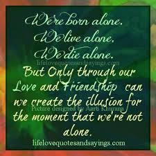 Sometimes we need to be alone. I Was Born Alone Quotes Quotesgram