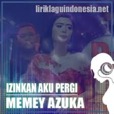 Kemudian masuk kamarnya dan kulihat dia tidur. Lirik Lagu Memey Azuka Izinkan Aku Pergi Feat Fery