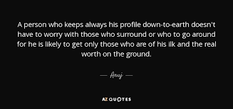 Anuj Quote A Person Who Keeps Always His Profile Down To Earth Doesn T Have