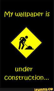 My Wallpaper Is Under Construction Funny Phone Wallpaper Iphone Wallpaper Quotes Funny Phone Humor