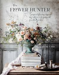 Soho floral arts | real roses that last a year and more | fresh flowers | eternal roses in a box (red: The Flower Hunter Seasonal Flowers Inspired By Nature And Gathered From The Garden Hunter Lucy 9781788793841 Amazon Com Books