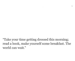 The World Can Wait Words Inspirational Words Quotes And Notes