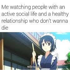 Who Is In This Situation Leave A Comment Everyone Just Ignore Usually People Don T Lik Anime Memes Funny Really Funny Memes Anime Jokes