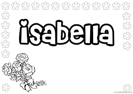 All chloes i know are nice, though in general, i would recommend, if you are deciding on a name, choosing one because it makes you smile every time you say it (not because someone you don't like has the i like the meaning green shoot as green is my favorite color. Name Coloring Pages Isabella Coloring4free Coloring4free Com