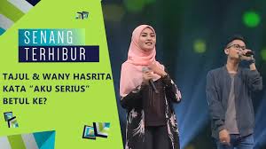 Please share this video and not to download. Tajul Wany Hasrita Kata Aku Serius Betul Ke Senang Terhibur 2019 Youtube
