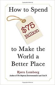 There is also a song lyric that goes: How To Spend 75 Billion To Make The World A Better Place Lomborg Bjorn Lomborg Bjorn Amazon De Bucher