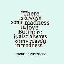 Friedrich Nietzsche There Is Always Some Madness In Love But There Is Also Always Some Reason In Madness Nietzsche Quotes Nietzsche Friedrich Nietzsche