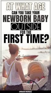 At What Age Can Your Baby Go Outside For The First Time Go Outside Newborn The Outsiders