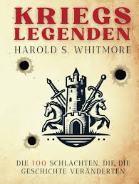 KRIEGSLEGENDEN: Die 100 Schlachten Das hat die Geschichte verändert :  Whitmore, Harold S.: Amazon.de: Bücher