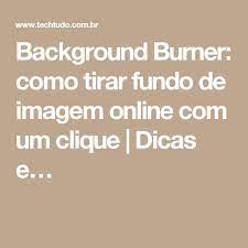 Background Burner Como Tirar Fundo De Imagem Online Com Um Clique Fundos Dicas Tutoriais