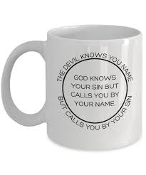 Amazon.com: Christian Inspirational -The devil knows your name but calls  you by your sin,GOD knows your sin but calls you by your name. - Coffee Tea  11oz Cup. - G : Home