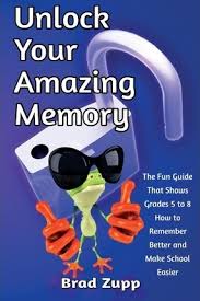 So, if you were trying to . Unlock Your Amazing Memory Brad Zupp 9780989954716