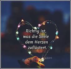 Richtig Ist Was Die Seele Dem Herzen Zuflustert Seele Liebe Dich Selbst Weisheiten