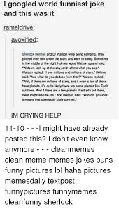 I bought my friend an. I Googled World Funniest Joke And This Was It Rameldrive Avoxified Sherlock Holmes And Dr Watson Were Going Camping They Pitched Their Tent Under The Stars And Went To Sleep Sometime In