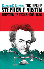 The Life of Stephen F. Austin, Founder of Texas, 1793-1836
