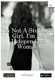 See more ideas about quotes about being an independent woman. I 39 M Not A Stubborn Girl I 39 M An Independent Woman Woman Quotes Independent Women Quotes Independent Women