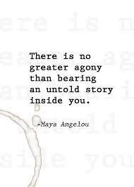 There Is No Greater Agony Than Bearing An Untold Story Inside Of You Mayaangelou Everyone Has A Voice You Just Need To Fin With Images Words One Sentence Quotes Quotes