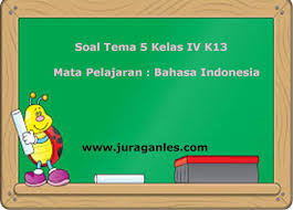 Maybe you would like to learn more about one of these? Soal Tema 5 Kelas 4 Kurikulum 2013 Mata Pelajaran Bahasa Indonesia Juragan Les
