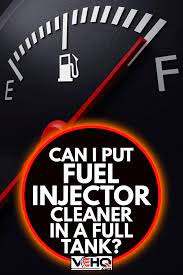 Can I Put Fuel Injector Cleaner In A Full Tank